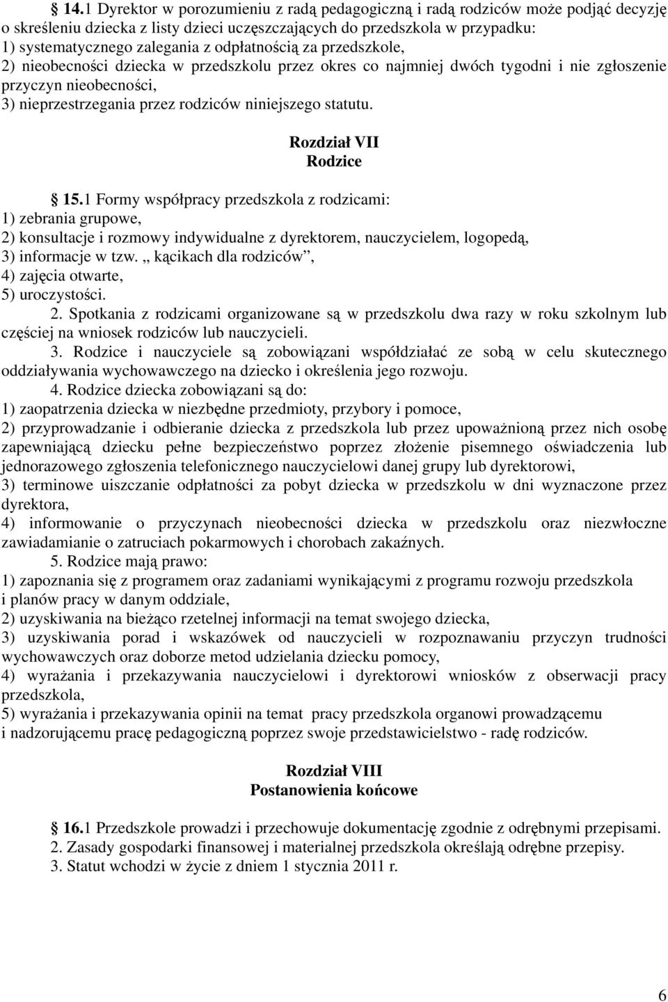 statutu. Rozdział VII Rodzice 15.1 Formy współpracy przedszkola z rodzicami: 1) zebrania grupowe, 2) konsultacje i rozmowy indywidualne z dyrektorem, nauczycielem, logopedą, 3) informacje w tzw.