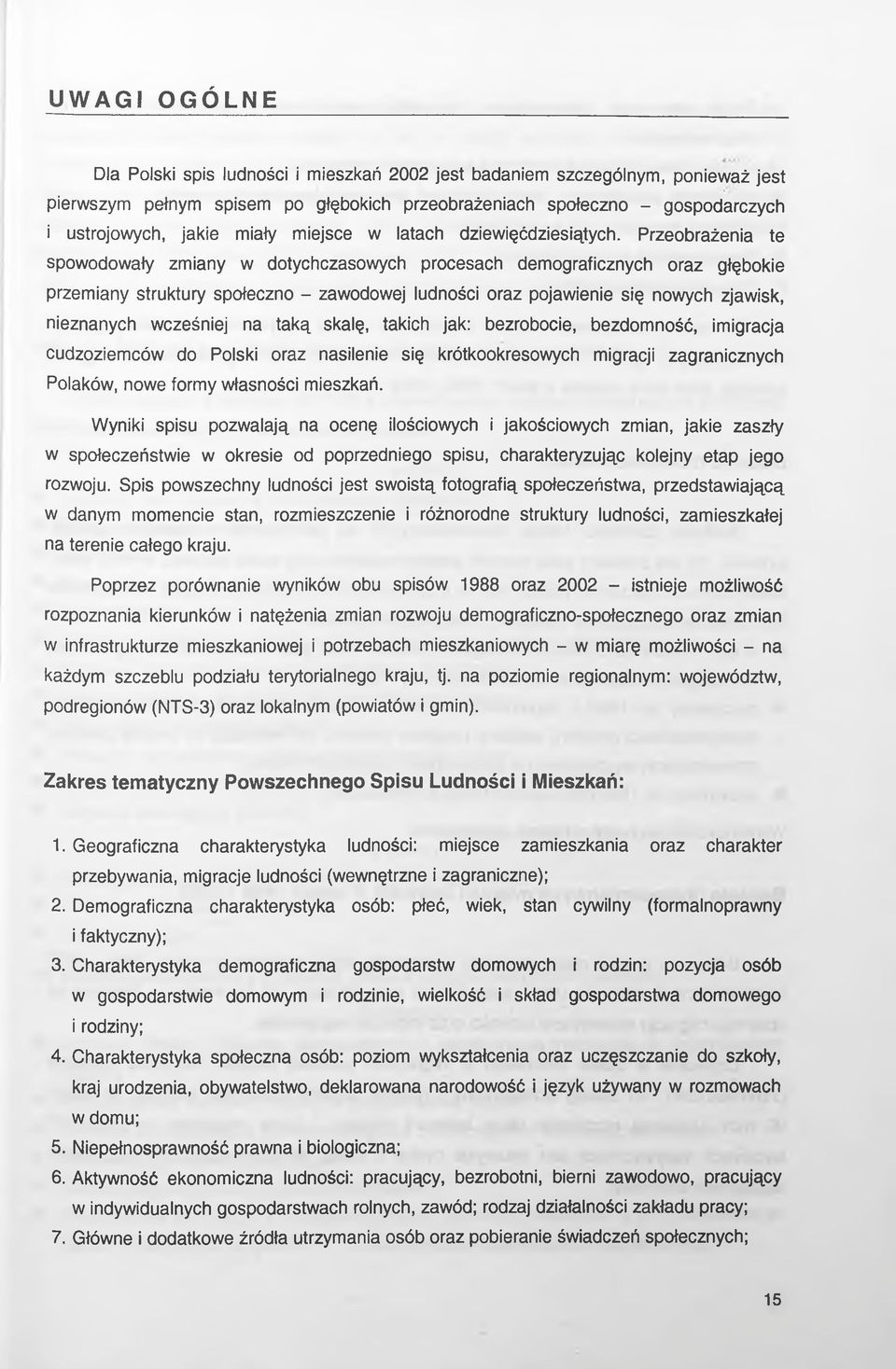 Przeobrażenia te spowodowały zmiany w dotychczasowych procesach demograficznych oraz głębokie przemiany struktury społeczno - zawodowej ludności oraz pojawienie się nowych zjawisk, nieznanych