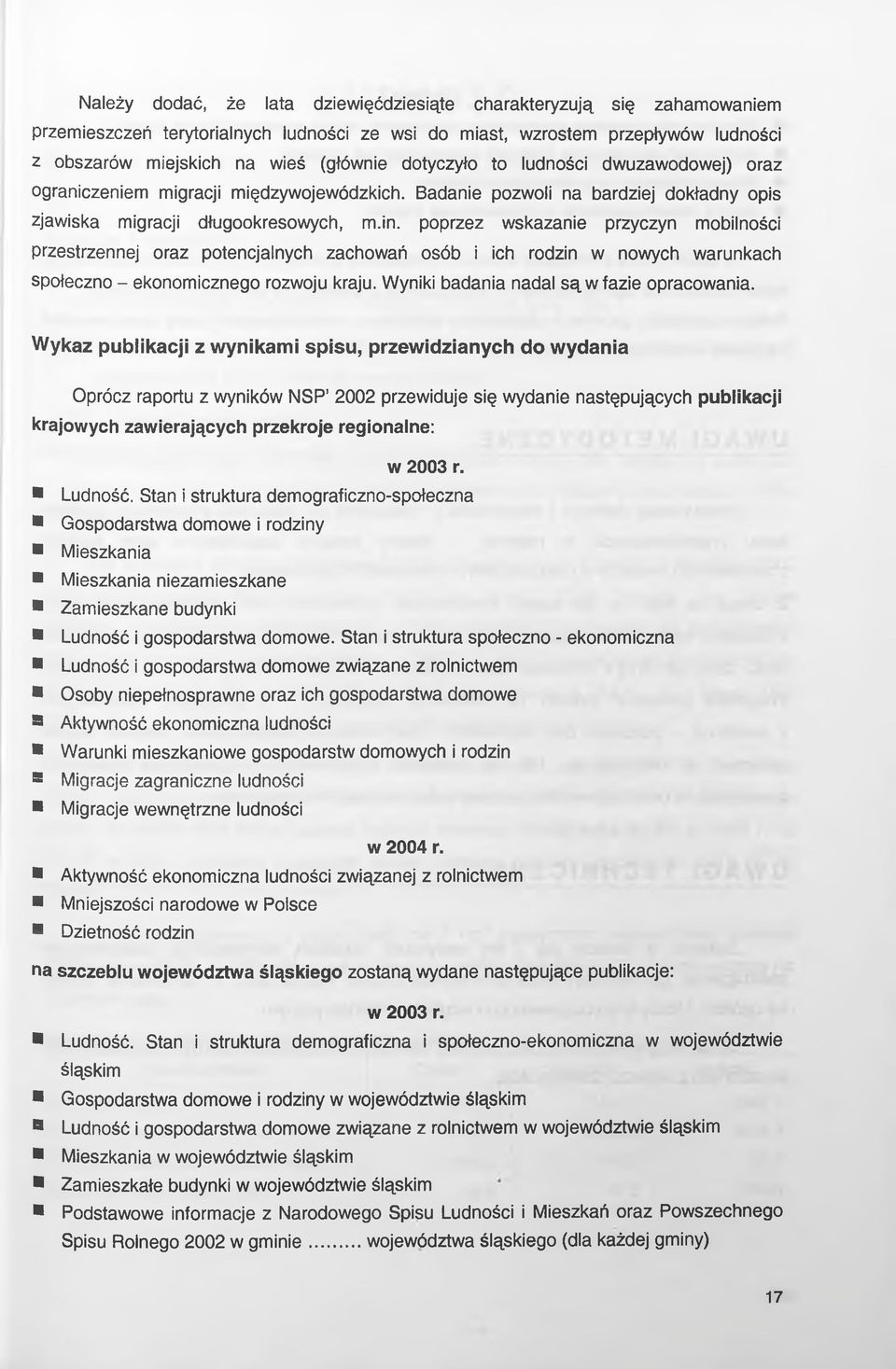 poprzez wskazanie przyczyn mobilności przestrzennej oraz potencjalnych zachowań osób i ich rodzin w nowych warunkach społeczno - ekonomicznego rozwoju kraju.