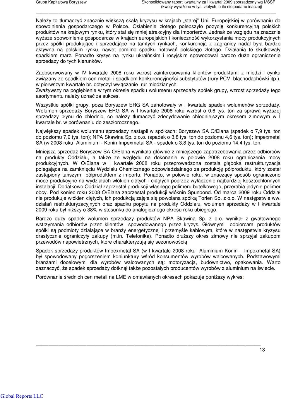 Jednak ze wzgldu na znacznie wysze spowolnienie gospodarcze w krajach europejskich i konieczno wykorzystania mocy produkcyjnych przez spółki produkujce i sprzedajce na tamtych rynkach, konkurencja z