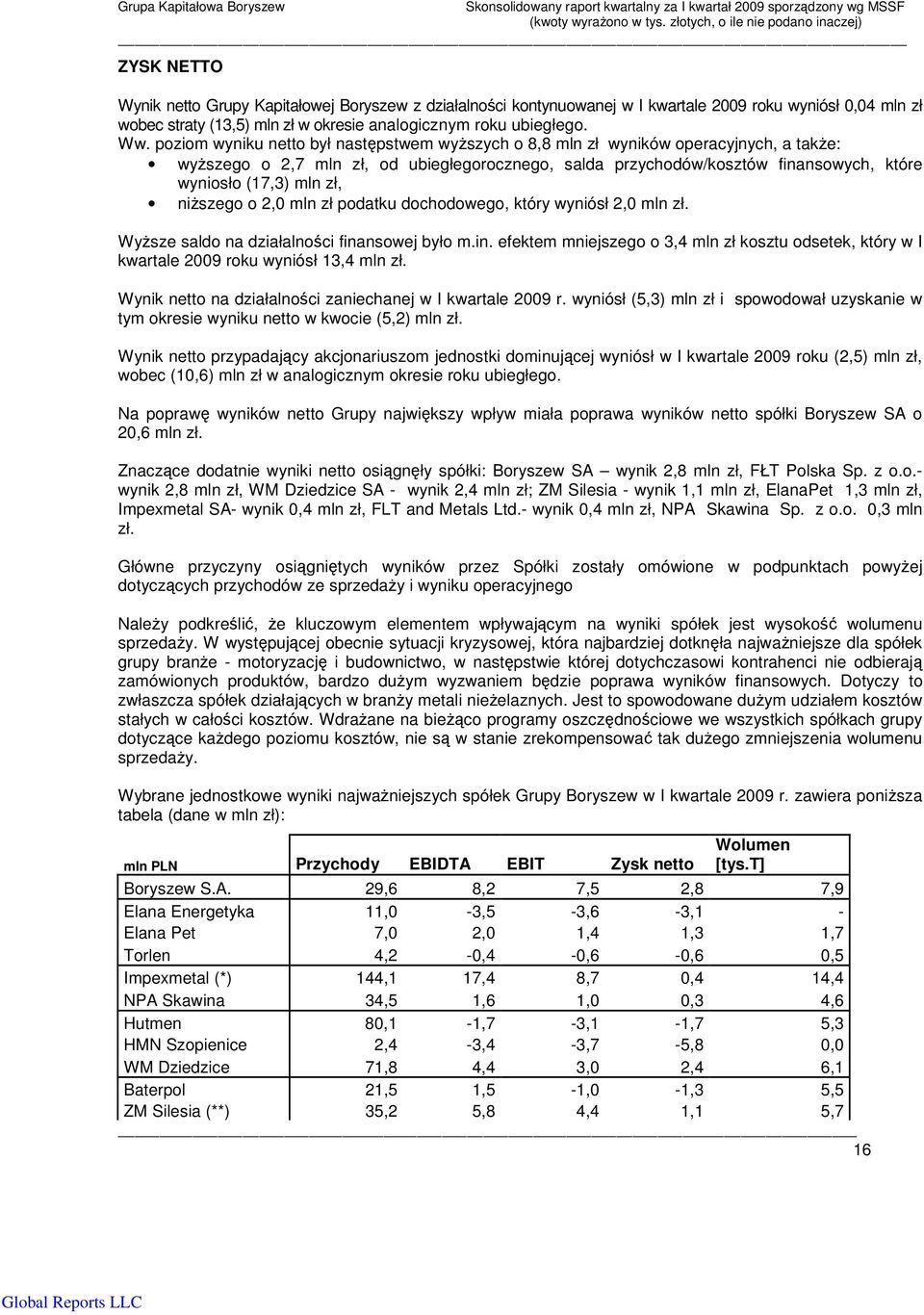 niszego o 2,0 mln zł podatku dochodowego, który wyniósł 2,0 mln zł. Wysze saldo na działalnoci finansowej było m.in. efektem mniejszego o 3,4 mln zł kosztu odsetek, który w I kwartale 2009 roku wyniósł 13,4 mln zł.