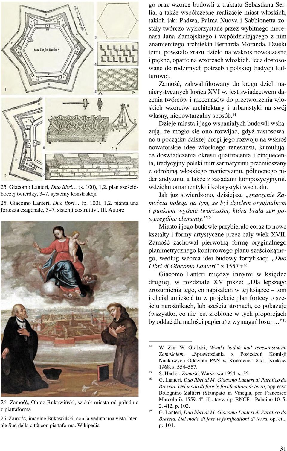 Autore go oraz wzorce budowli z traktatu Sebastiana Serlia, a także współczesne realizacje miast włoskich, takich jak: Padwa, Palma Nuova i Sabbionetta zostały twórczo wykorzystane przez wybitnego