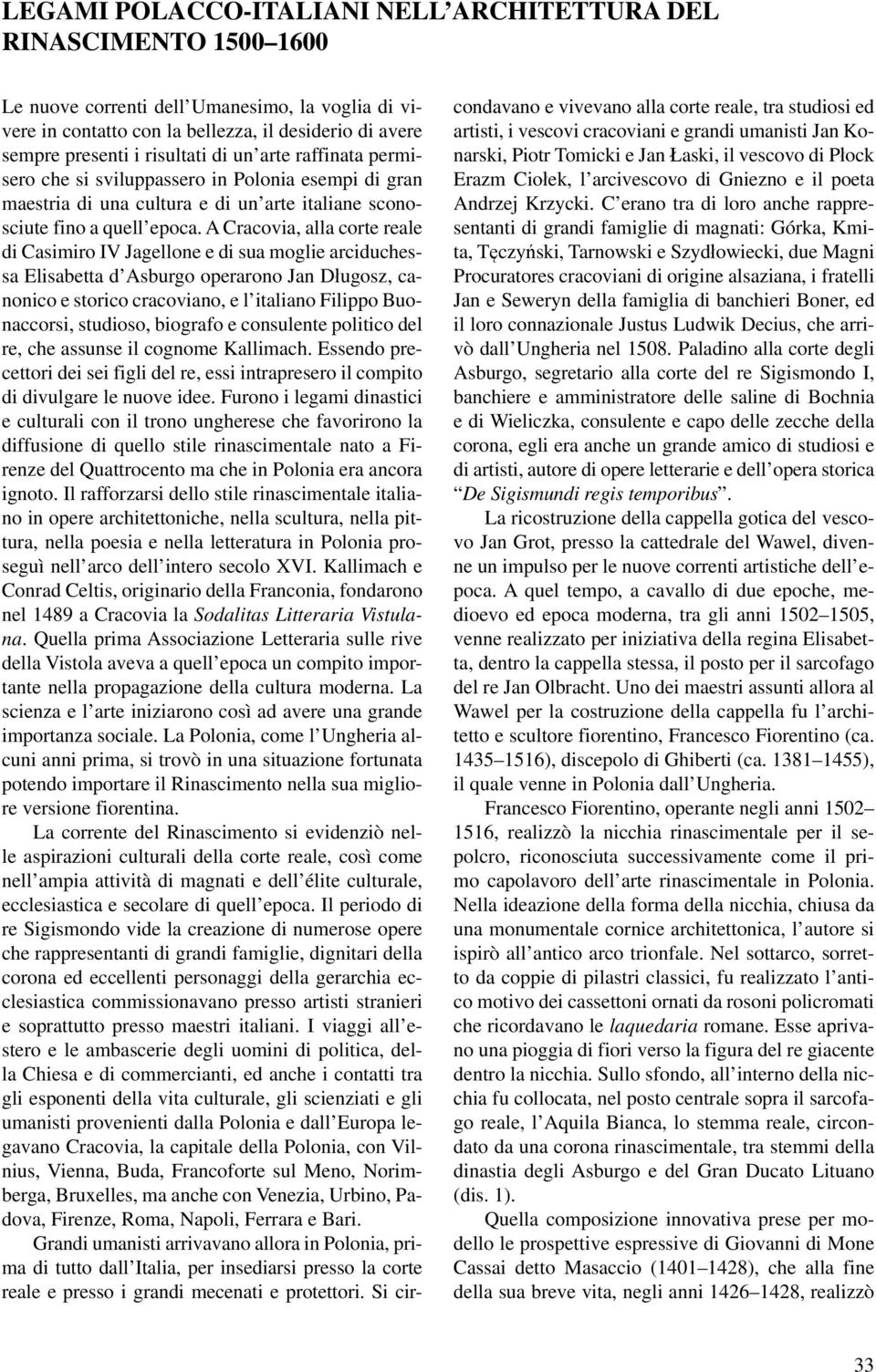 A Cracovia, alla corte reale di Casimiro IV Jagellone e di sua moglie arciduchessa Elisabetta d Asburgo operarono Jan Długosz, canonico e storico cracoviano, e l italiano Filippo Buonaccorsi,