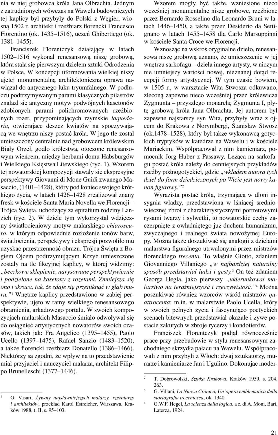 Franciszek Florentczyk działający w latach 1502 1516 wykonał renesansową niszę grobową, która stała się pierwszym dziełem sztuki Odrodzenia w Polsce.