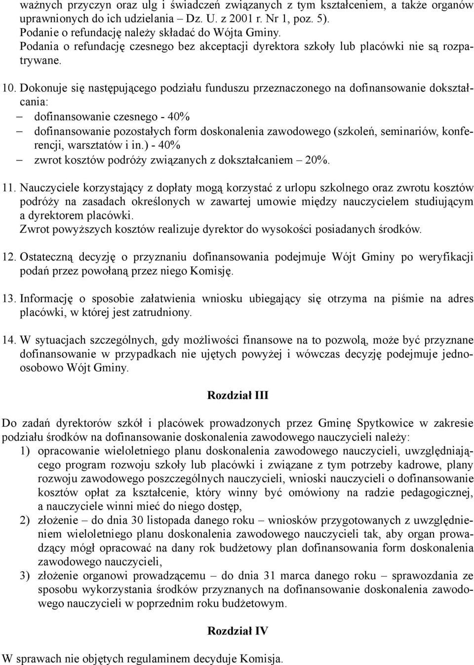 Dokonuje się następującego podziału funduszu przeznaczonego na dofinansowanie dokształcania: dofinansowanie czesnego - 40% dofinansowanie pozostałych form doskonalenia zawodowego (szkoleń,