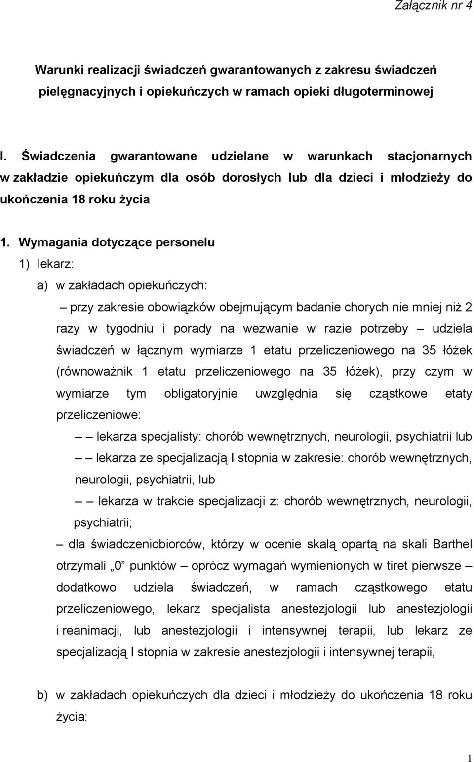 Wymagania dotyczące personelu 1) lekarz: a) w zakładach opiekuńczych: przy zakresie obowiązków obejmującym badanie chorych nie mniej niż 2 razy w tygodniu i porady na wezwanie w razie potrzeby