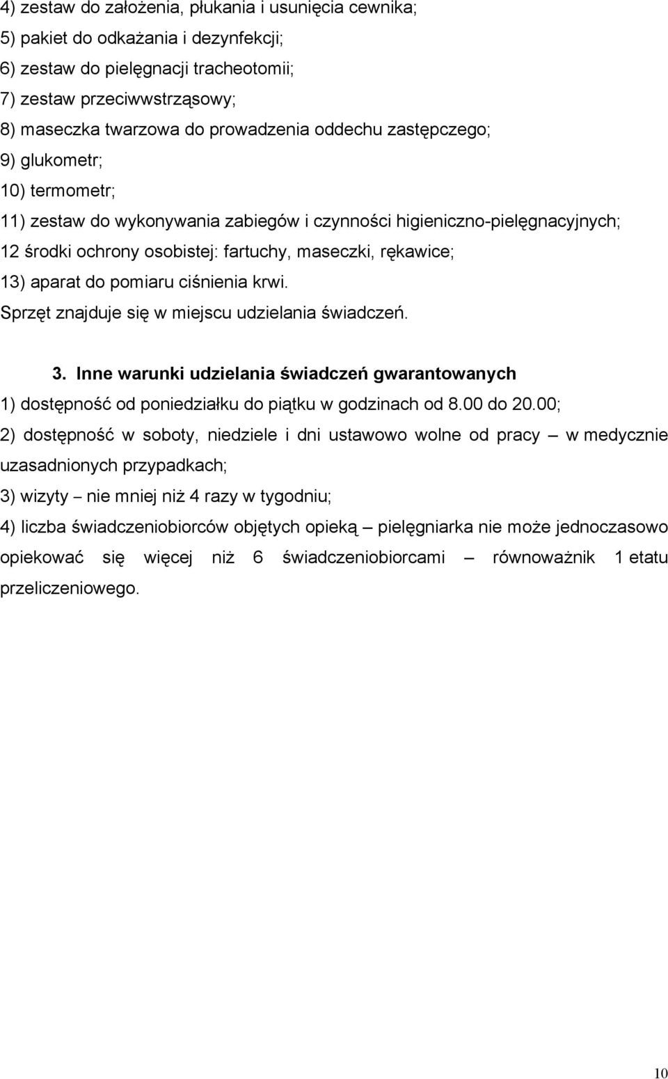 pomiaru ciśnienia krwi. Sprzęt znajduje się w miejscu udzielania świadczeń. 3. Inne warunki udzielania świadczeń gwarantowanych 1) dostępność od poniedziałku do piątku w godzinach od 8.00 do 20.