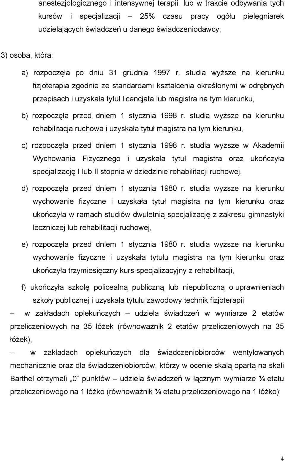 studia wyższe na kierunku fizjoterapia zgodnie ze standardami kształcenia określonymi w odrębnych przepisach i uzyskała tytuł licencjata lub magistra na tym kierunku, b) rozpoczęła przed dniem 1