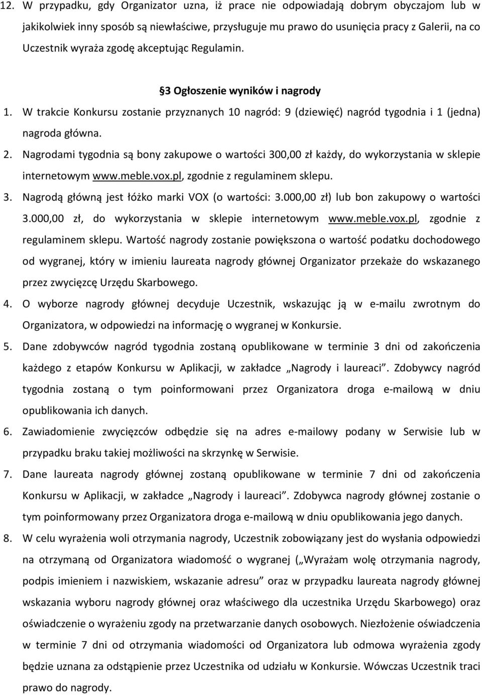 Nagrodami tygodnia są bony zakupowe o wartości 300,00 zł każdy, do wykorzystania w sklepie internetowym www.meble.vox.pl, zgodnie z regulaminem sklepu. 3. Nagrodą główną jest łóżko marki VOX (o wartości: 3.