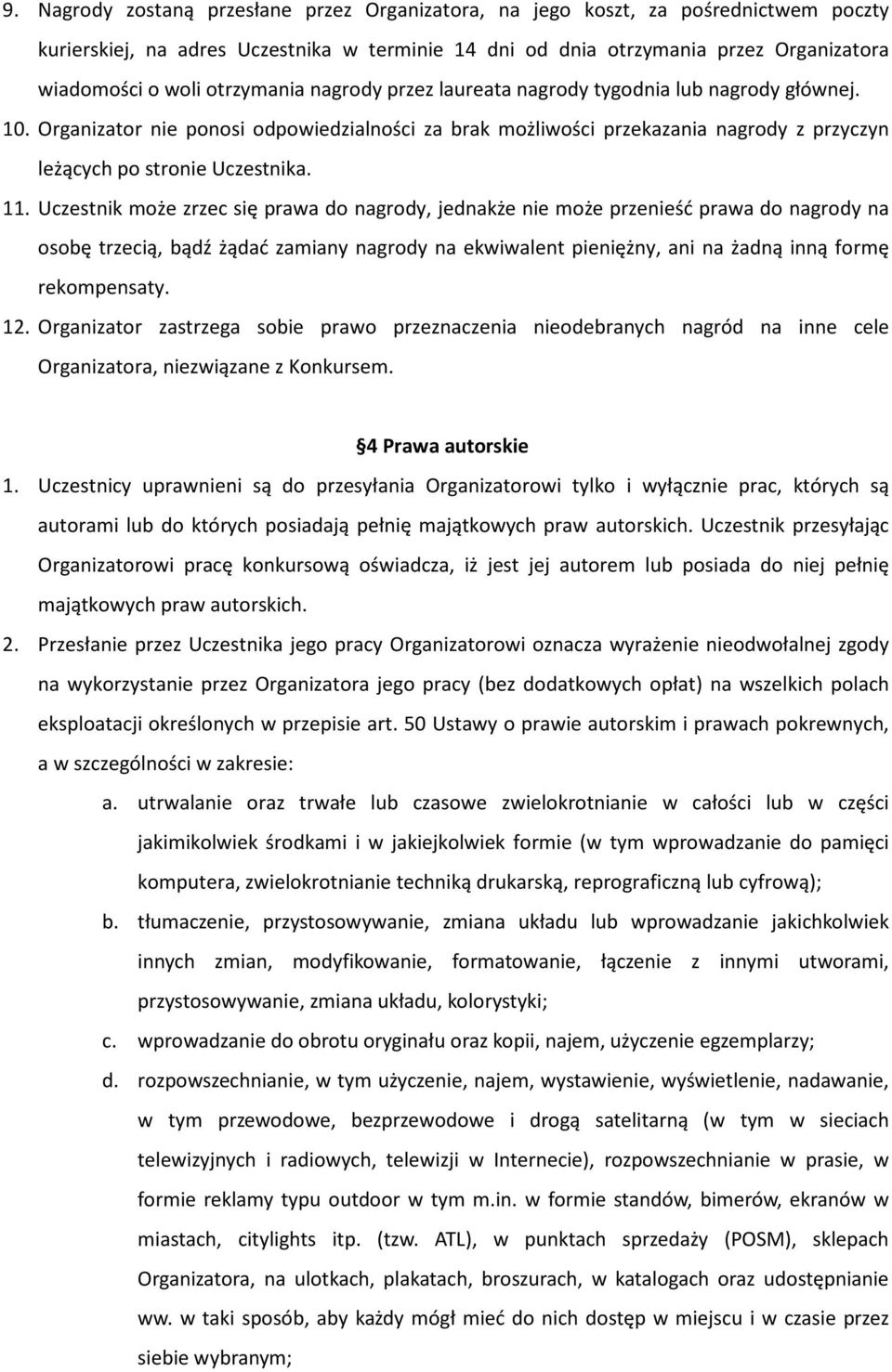 11. Uczestnik może zrzec się prawa do nagrody, jednakże nie może przenieść prawa do nagrody na osobę trzecią, bądź żądać zamiany nagrody na ekwiwalent pieniężny, ani na żadną inną formę rekompensaty.