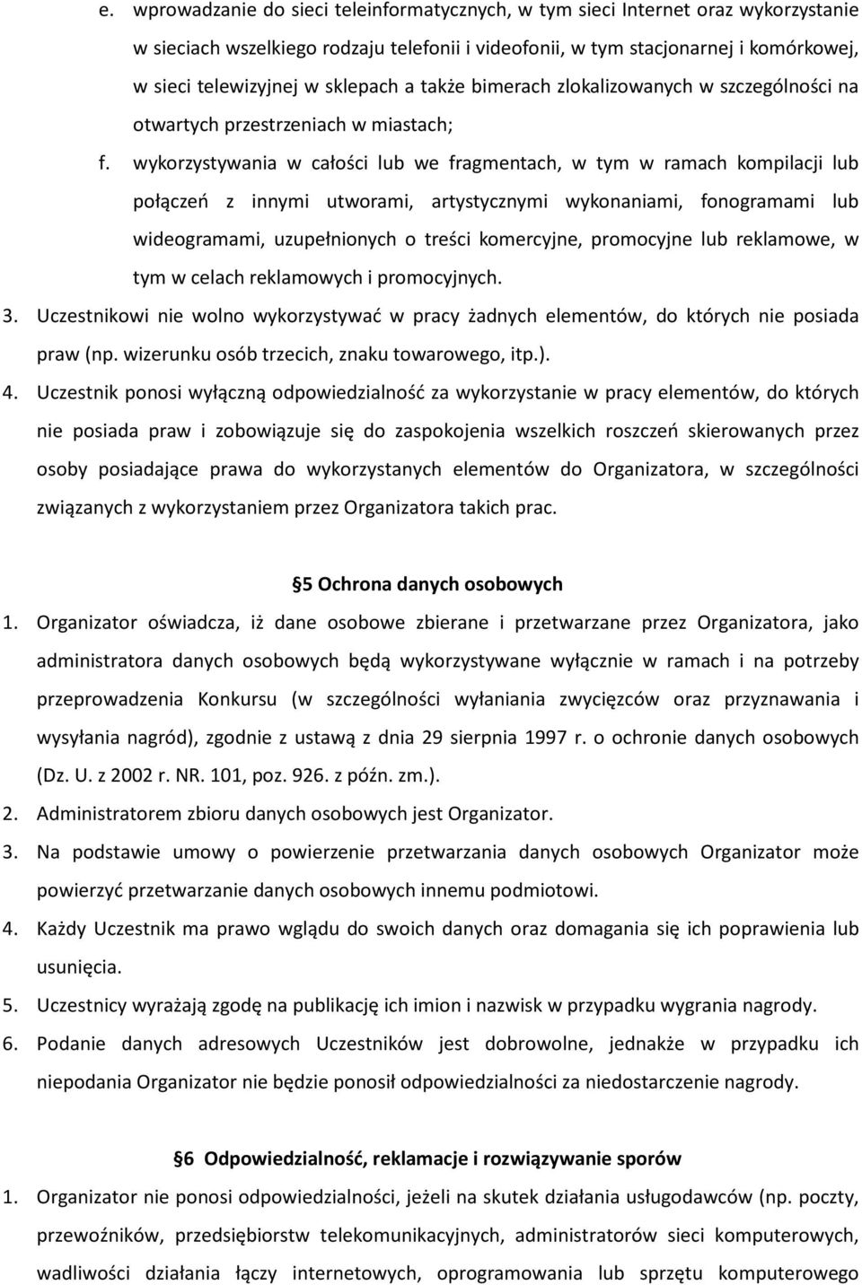 wykorzystywania w całości lub we fragmentach, w tym w ramach kompilacji lub połączeń z innymi utworami, artystycznymi wykonaniami, fonogramami lub wideogramami, uzupełnionych o treści komercyjne,