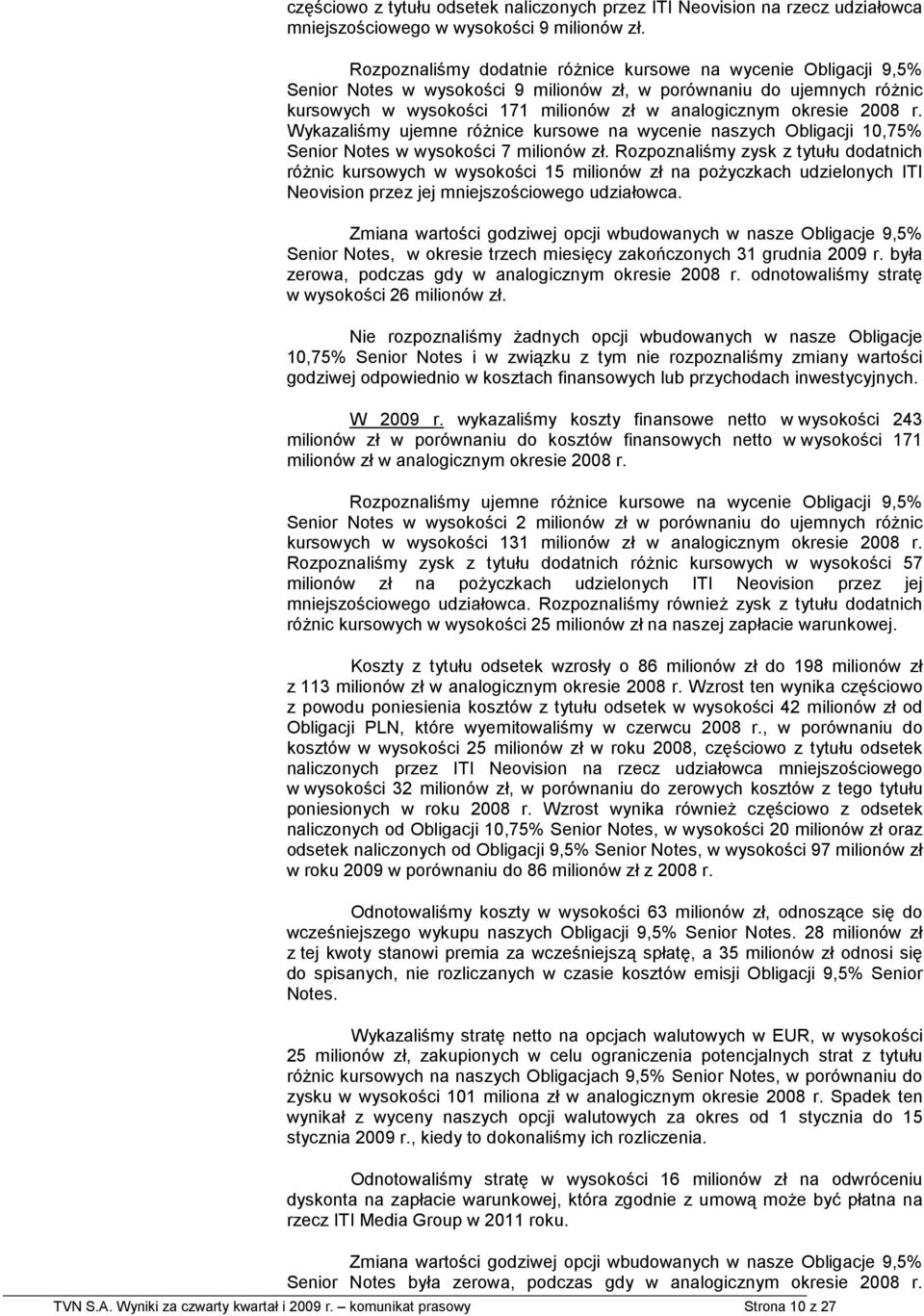 2008 r. Wykazaliśmy ujemne róŝnice kursowe na wycenie naszych Obligacji 10,75% Senior Notes w wysokości 7 milionów zł.