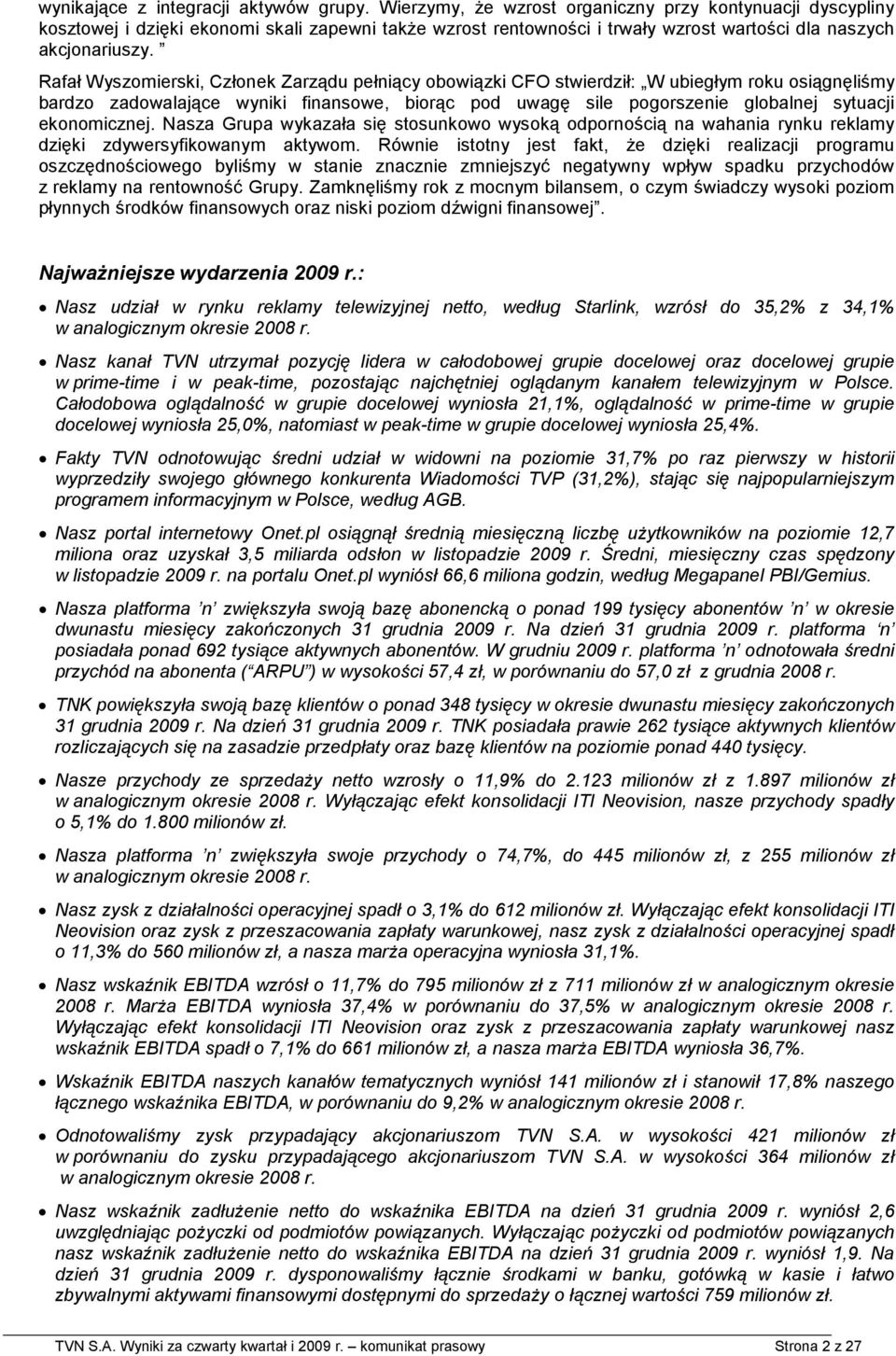 Rafał Wyszomierski, Członek Zarządu pełniący obowiązki CFO stwierdził: W ubiegłym roku osiągnęliśmy bardzo zadowalające wyniki finansowe, biorąc pod uwagę sile pogorszenie globalnej sytuacji