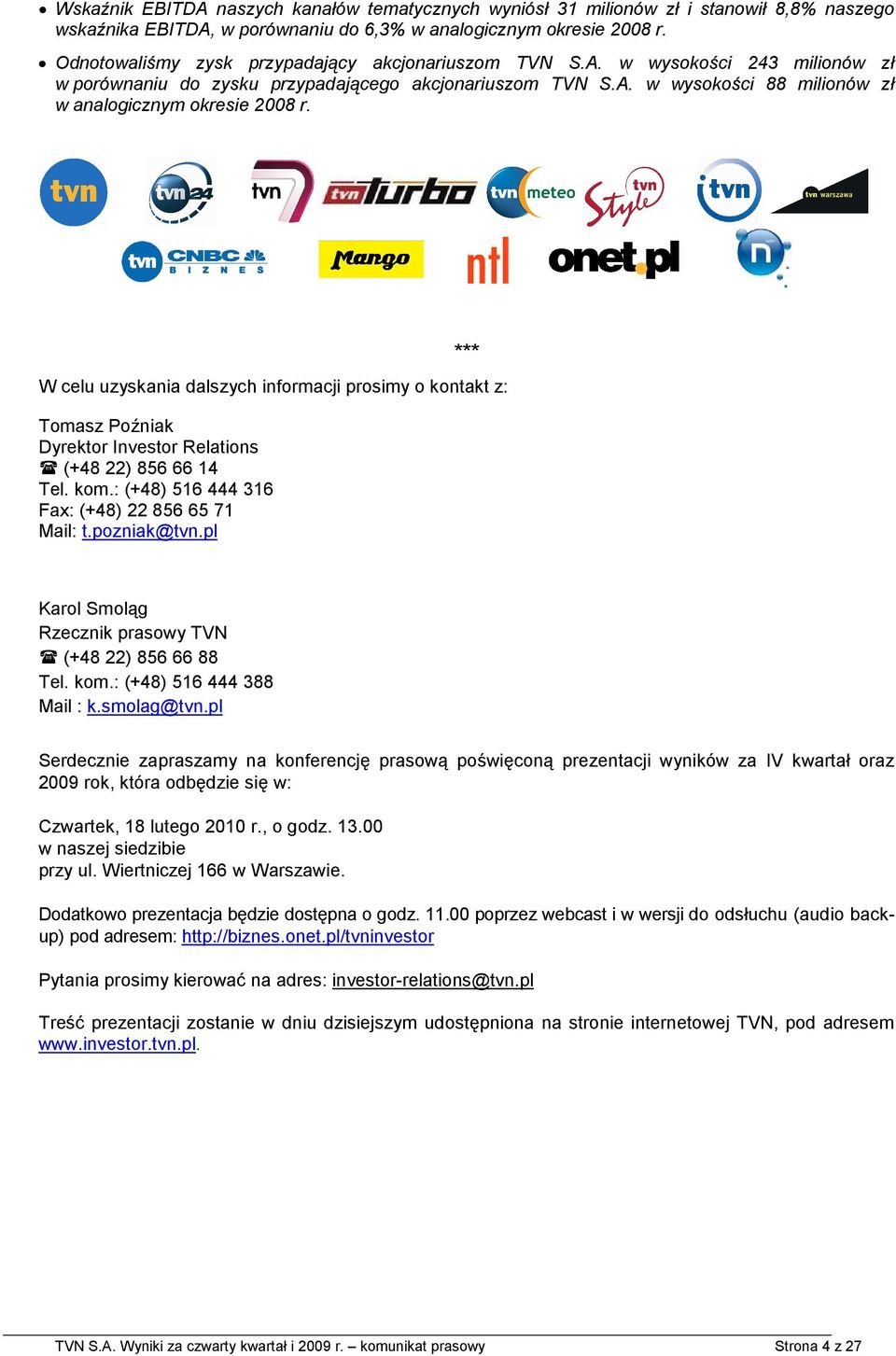 *** W celu uzyskania dalszych informacji prosimy o kontakt z: Tomasz Poźniak Dyrektor Investor Relations (+48 22) 856 66 14 Tel. kom.: (+48) 516 444 316 Fax: (+48) 22 856 65 71 Mail: t.pozniak@tvn.