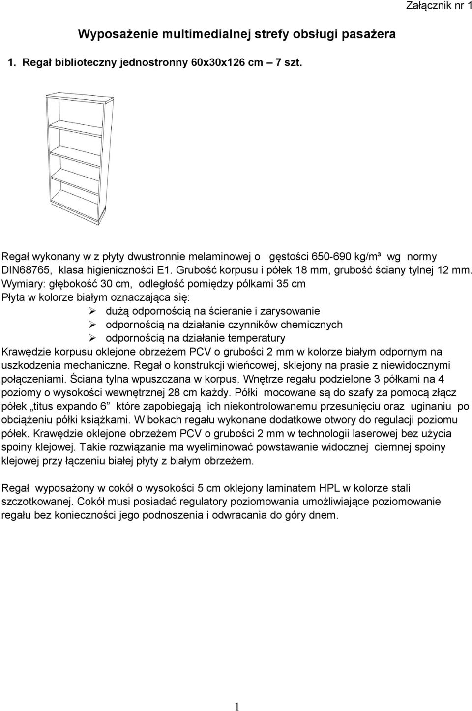 Wymiary: głębokość 30 cm, odległość pomiędzy pólkami 35 cm Płyta w kolorze białym oznaczająca się: dużą odpornością na ścieranie i zarysowanie odpornością na działanie czynników chemicznych