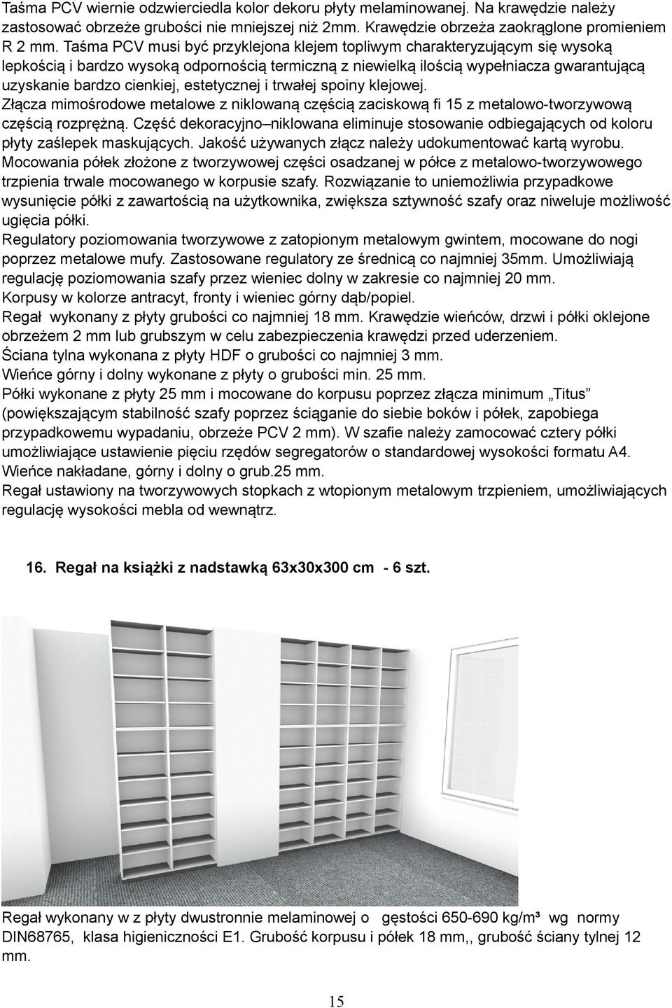 estetycznej i trwałej spoiny klejowej. Złącza mimośrodowe metalowe z niklowaną częścią zaciskową fi 15 z metalowo-tworzywową częścią rozprężną.