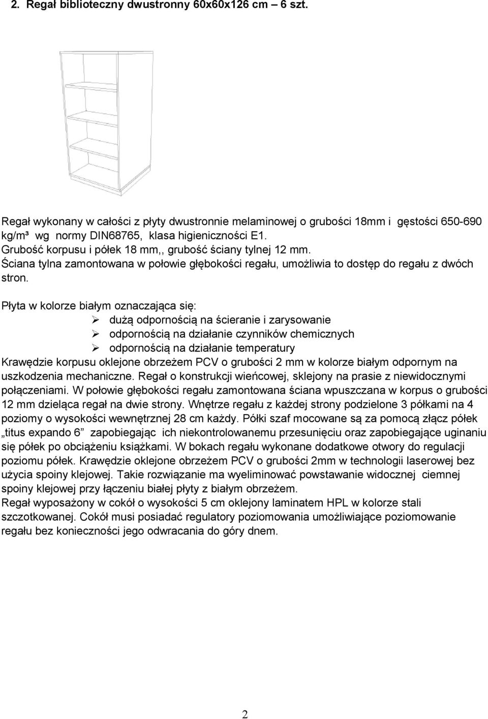 Płyta w kolorze białym oznaczająca się: dużą odpornością na ścieranie i zarysowanie odpornością na działanie czynników chemicznych odpornością na działanie temperatury Krawędzie korpusu oklejone