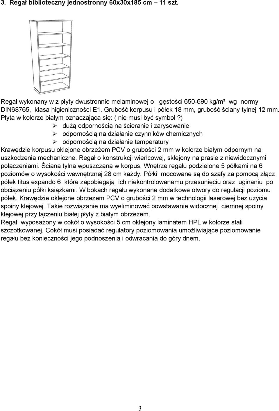 ) dużą odpornością na ścieranie i zarysowanie odpornością na działanie czynników chemicznych odpornością na działanie temperatury Krawędzie korpusu oklejone obrzeżem PCV o grubości 2 mm w kolorze