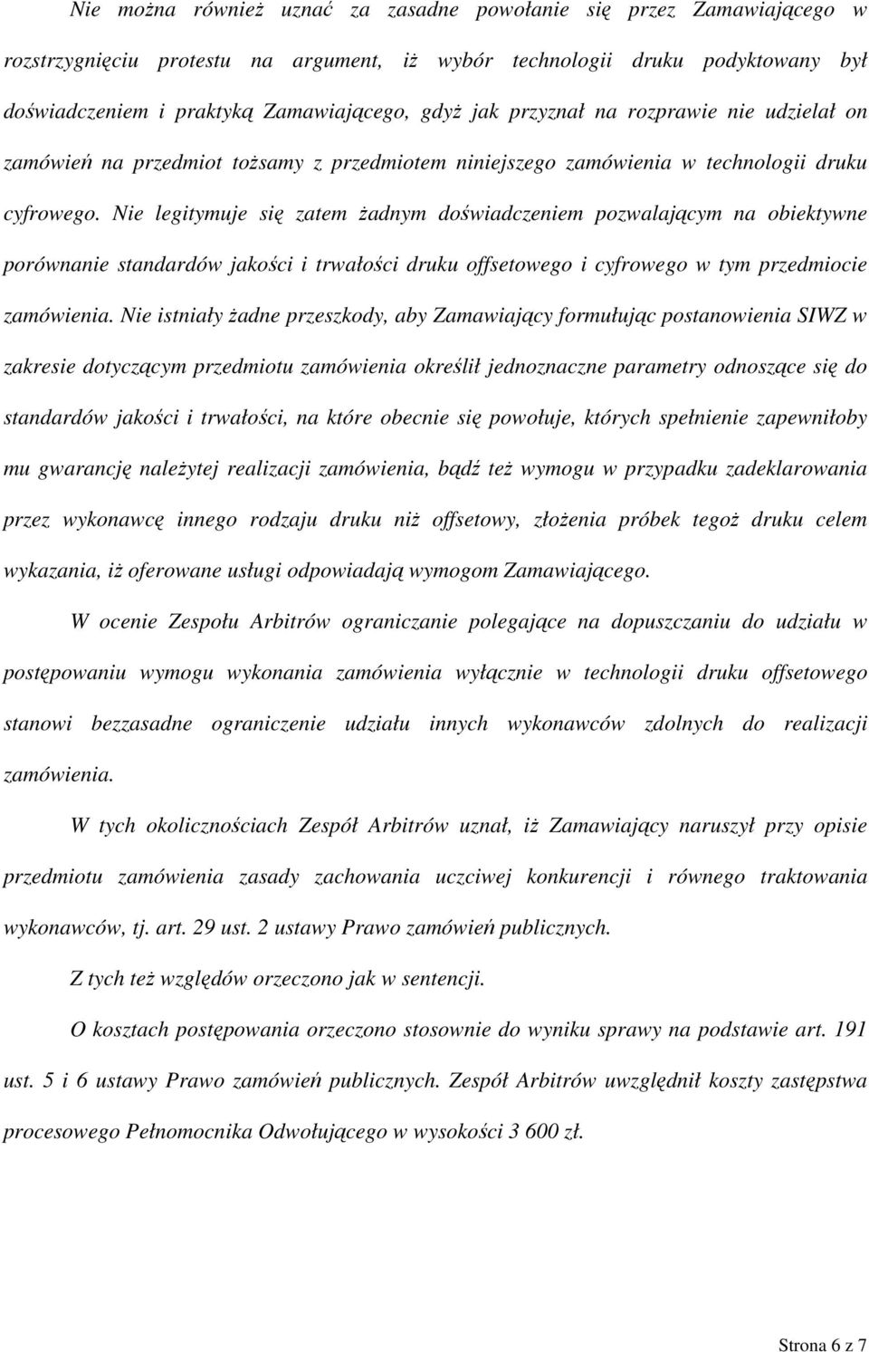 Nie legitymuje się zatem żadnym doświadczeniem pozwalającym na obiektywne porównanie standardów jakości i trwałości druku offsetowego i cyfrowego w tym przedmiocie zamówienia.