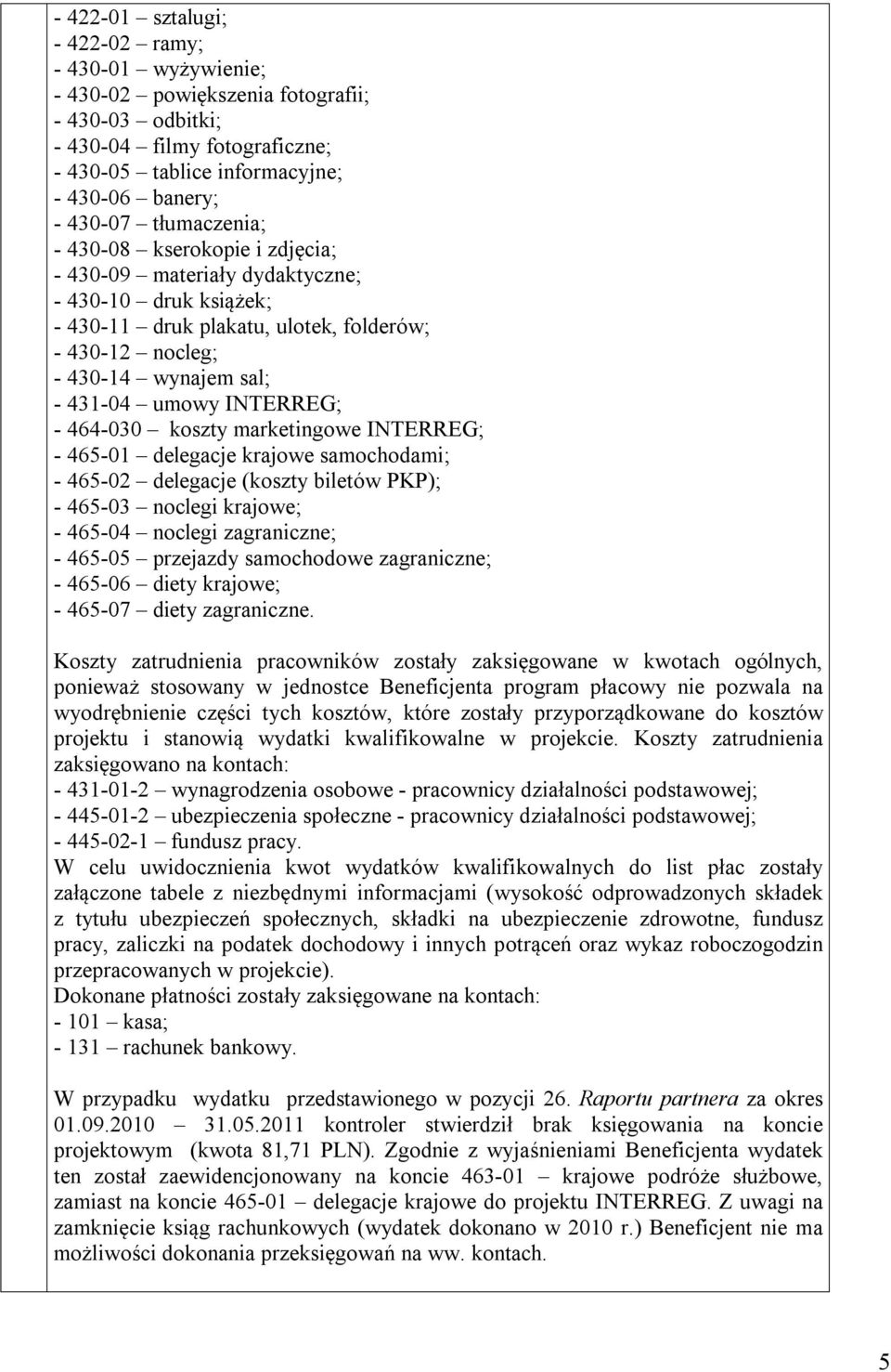 INTERREG; - 464-030 koszty marketingowe INTERREG; - 465-01 delegacje krajowe samochodami; - 465-02 delegacje (koszty biletów PKP); - 465-03 noclegi krajowe; - 465-04 noclegi zagraniczne; - 465-05