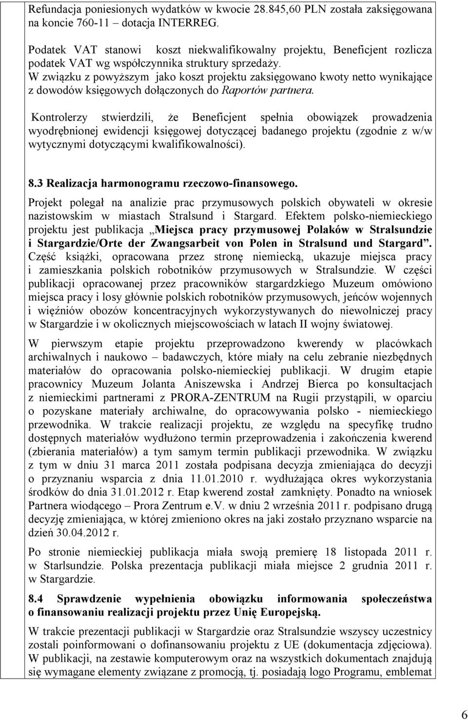 W związku z powyższym jako koszt projektu zaksięgowano kwoty netto wynikające z dowodów księgowych dołączonych do Raportów partnera.