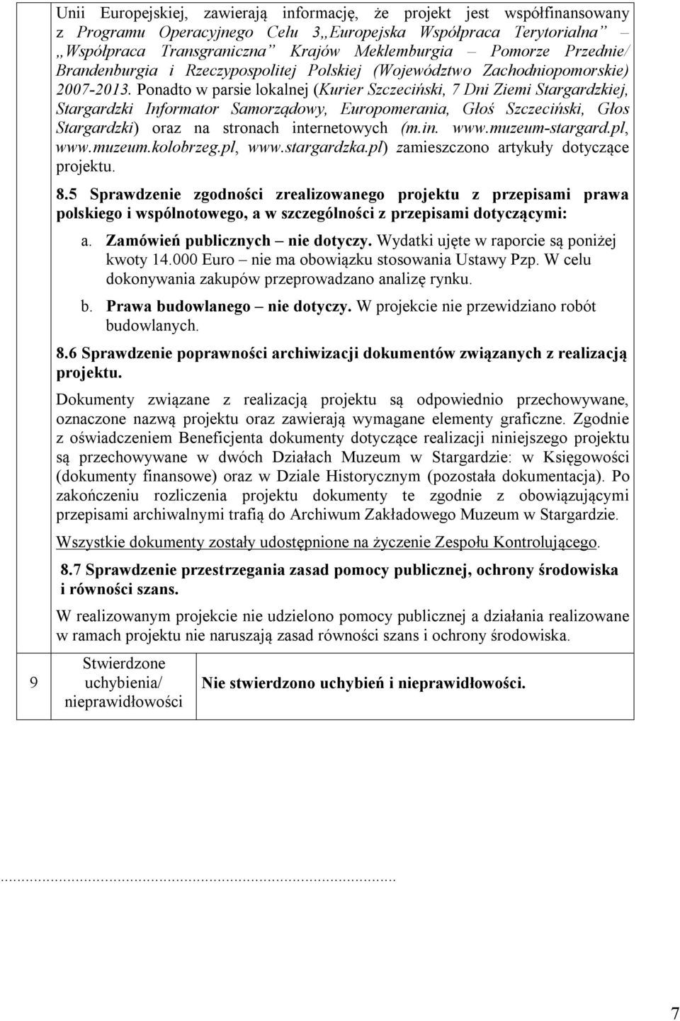 Ponadto w parsie lokalnej (Kurier Szczeciński, 7 Dni Ziemi Stargardzkiej, Stargardzki Informator Samorządowy, Europomerania, Głoś Szczeciński, Głos Stargardzki) oraz na stronach internetowych (m.in. www.