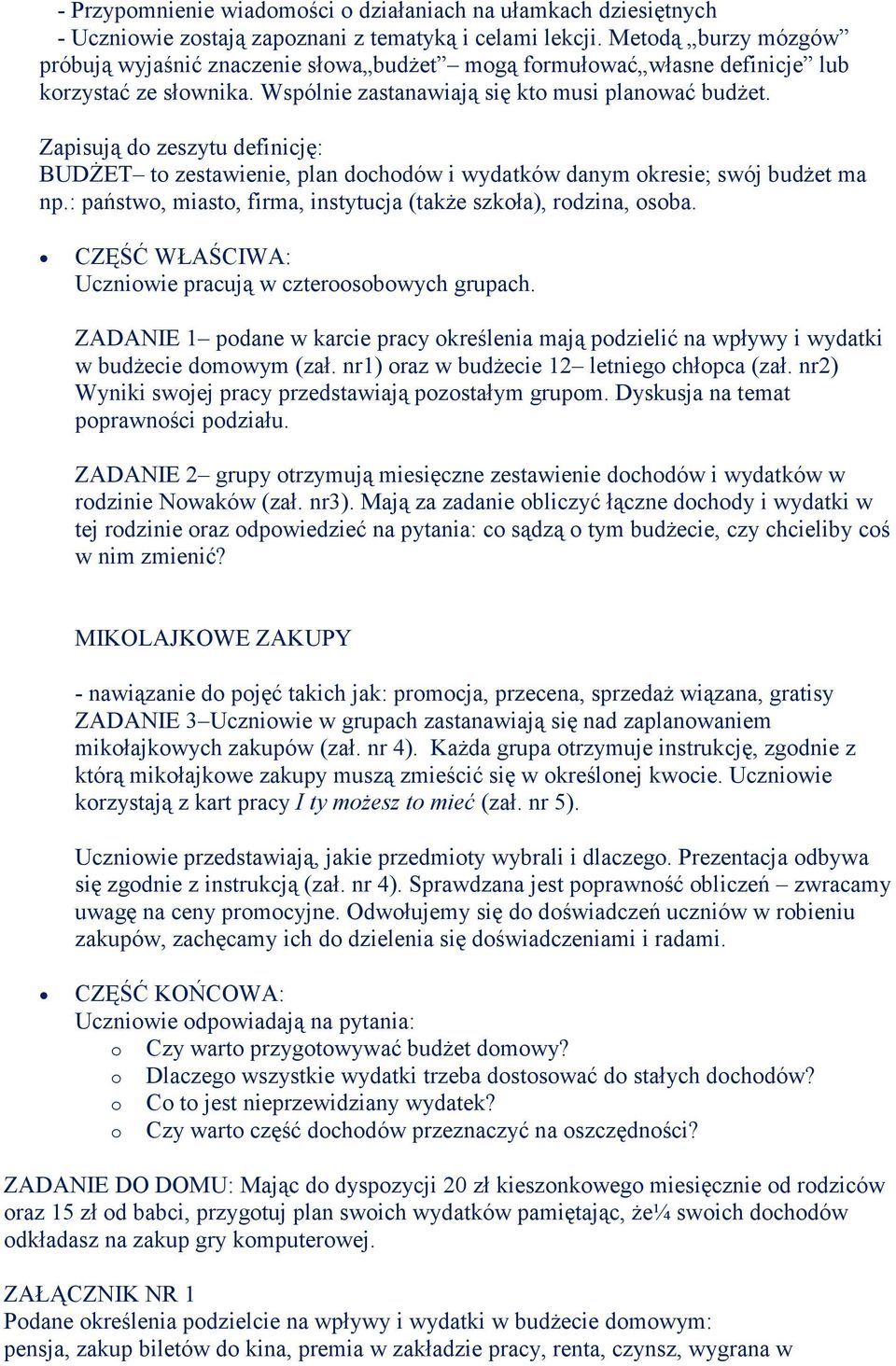 Zapisują do zeszytu definicję: BUDśET to zestawienie, plan dochodów i wydatków danym okresie; swój budŝet ma np.: państwo, miasto, firma, instytucja (takŝe szkoła), rodzina, osoba.