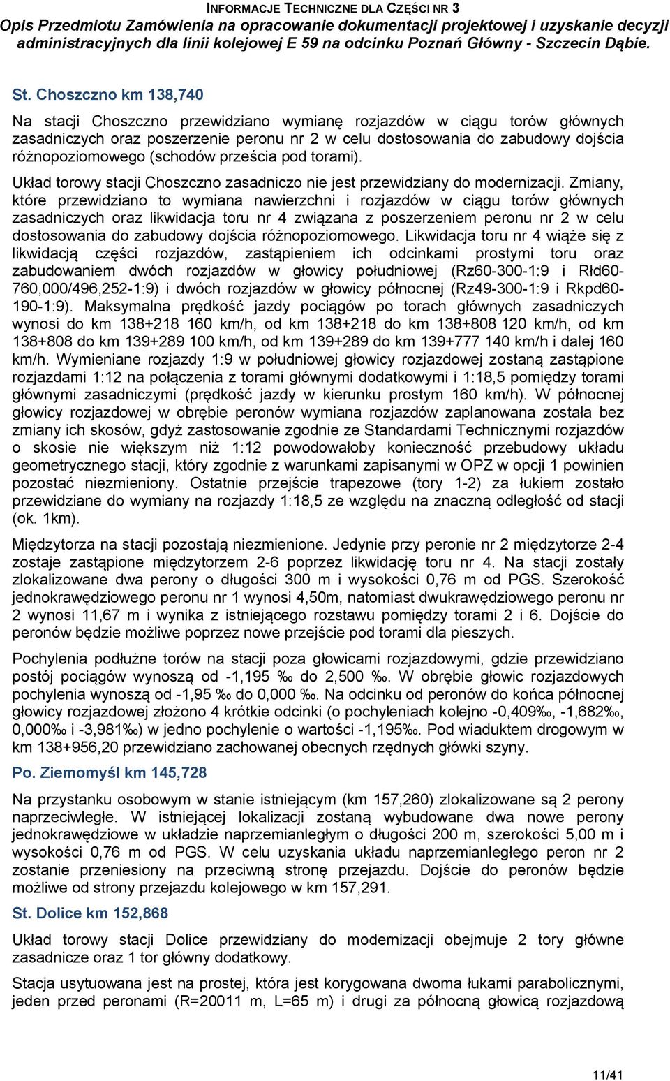 Zmiany, które przewidziano to wymiana nawierzchni i rozjazdów w ciągu torów głównych zasadniczych oraz likwidacja toru nr 4 związana z poszerzeniem peronu nr 2 w celu dostosowania do zabudowy dojścia