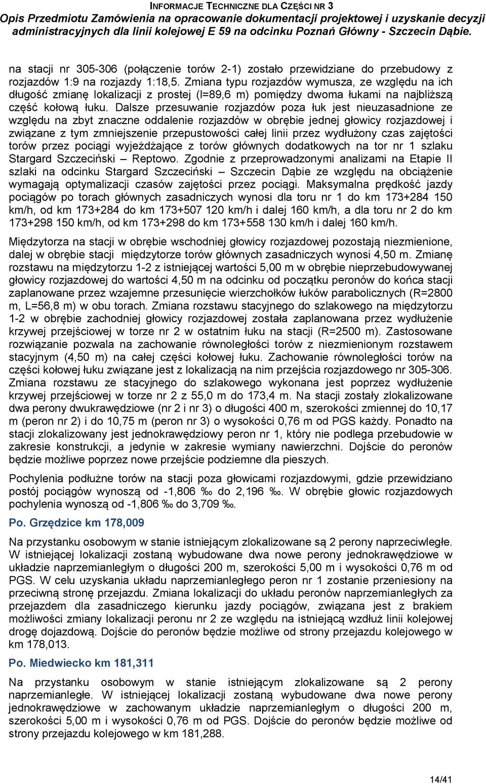 Dalsze przesuwanie rozjazdów poza łuk jest nieuzasadnione ze względu na zbyt znaczne oddalenie rozjazdów w obrębie jednej głowicy rozjazdowej i związane z tym zmniejszenie przepustowości całej linii