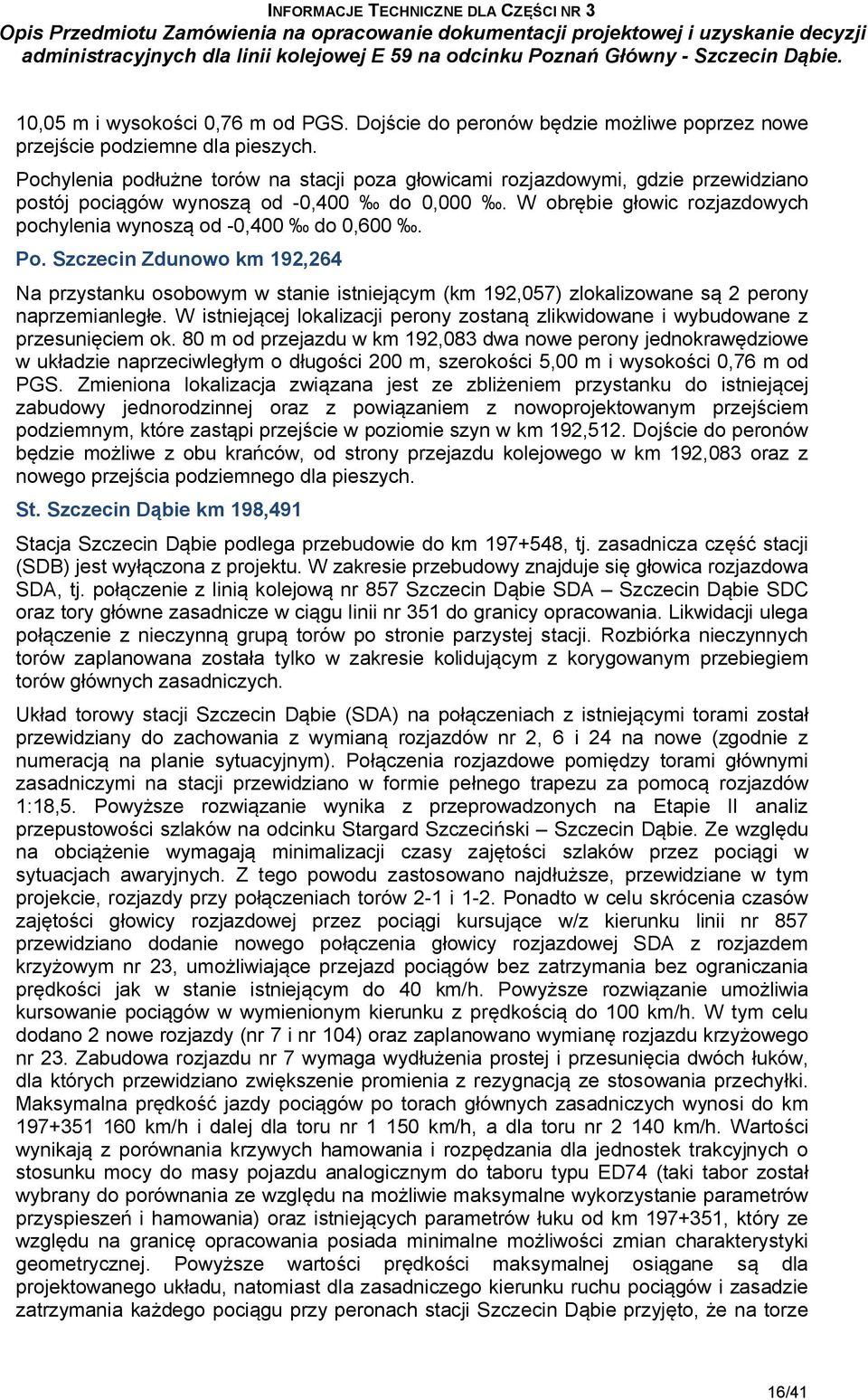 Szczecin Zdunowo km 192,264 Na przystanku osobowym w stanie istniejącym (km 192,057) zlokalizowane są 2 perony naprzemianległe.