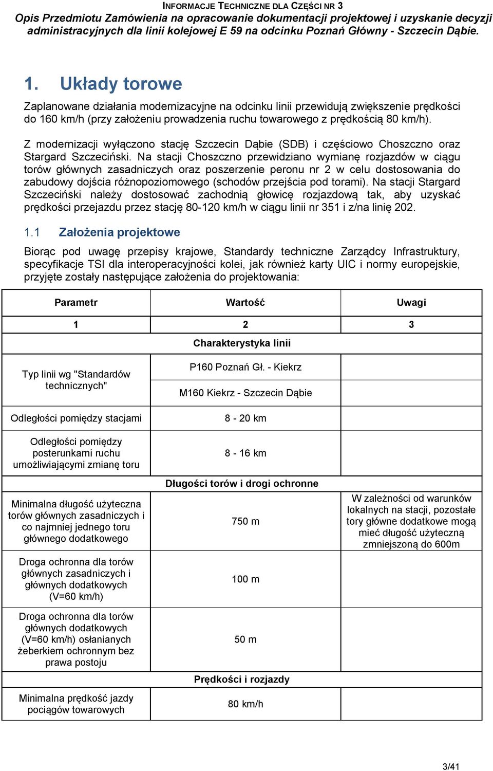 Na stacji Choszczno przewidziano wymianę rozjazdów w ciągu torów głównych zasadniczych oraz poszerzenie peronu nr 2 w celu dostosowania do zabudowy dojścia różnopoziomowego (schodów przejścia pod