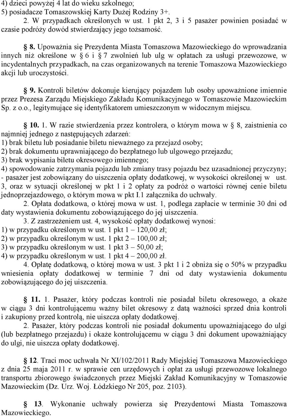 Upoważnia się Prezydenta Miasta Tomaszowa Mazowieckiego do wprowadzania innych niż określone w 6 i 7 zwolnień lub ulg w opłatach za usługi przewozowe, w incydentalnych przypadkach, na czas