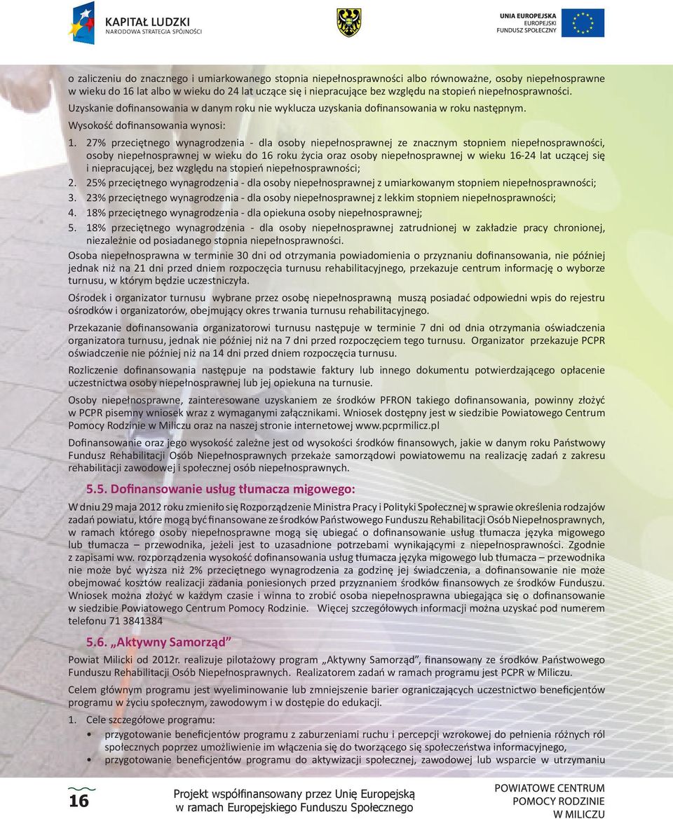 27% przeciętnego wynagrodzenia - dla osoby niepełnosprawnej ze znacznym stopniem niepełnosprawności, osoby niepełnosprawnej w wieku do 16 roku życia oraz osoby niepełnosprawnej w wieku 16-24 lat