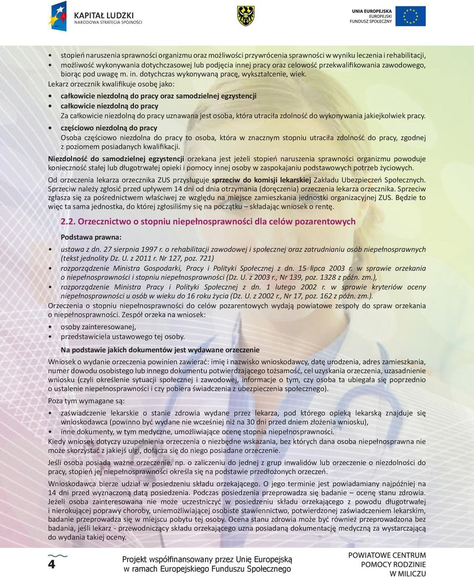 Lekarz orzecznik kwalifikuje osobę jako: całkowicie niezdolną do pracy oraz samodzielnej egzystencji całkowicie niezdolną do pracy Za całkowicie niezdolną do pracy uznawana jest osoba, która utraciła