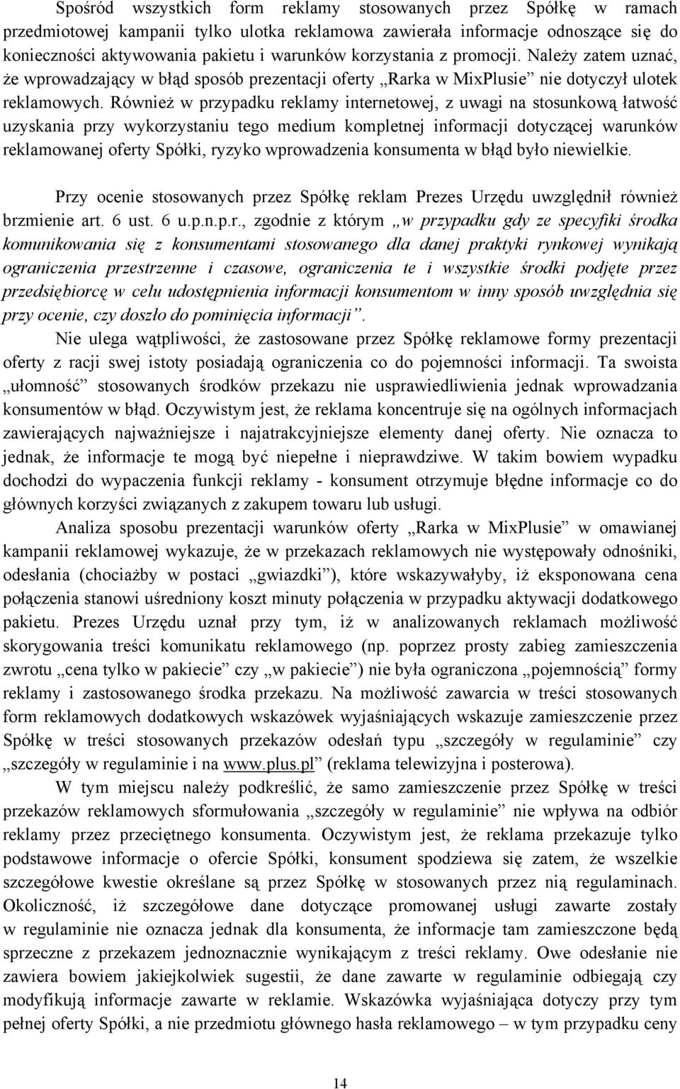 Również w przypadku reklamy internetowej, z uwagi na stosunkową łatwość uzyskania przy wykorzystaniu tego medium kompletnej informacji dotyczącej warunków reklamowanej oferty Spółki, ryzyko