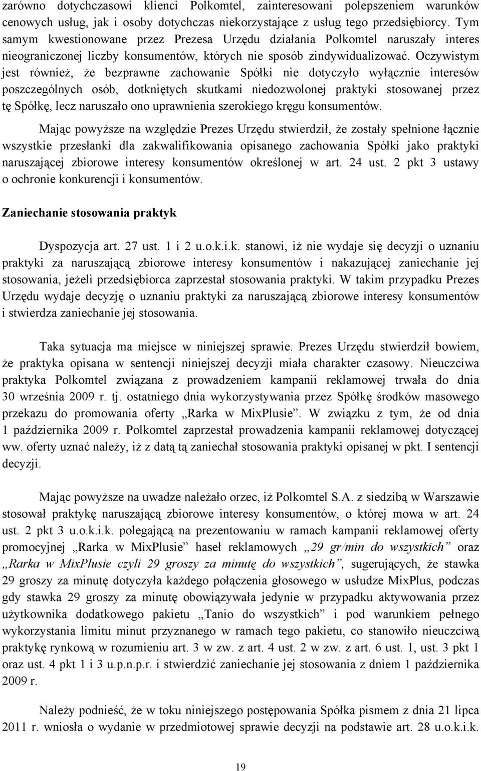 Oczywistym jest również, że bezprawne zachowanie Spółki nie dotyczyło wyłącznie interesów poszczególnych osób, dotkniętych skutkami niedozwolonej praktyki stosowanej przez tę Spółkę, lecz naruszało