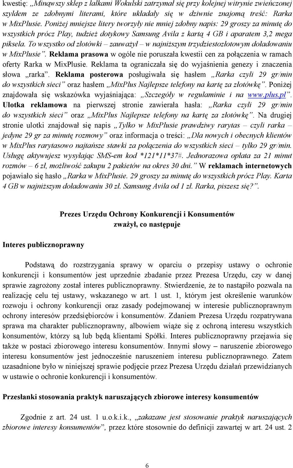 To wszystko od złotówki zauważył w najniższym trzydziestozłotowym doładowaniu w MixPlusie. Reklama prasowa w ogóle nie poruszała kwestii cen za połączenia w ramach oferty Rarka w MixPlusie.