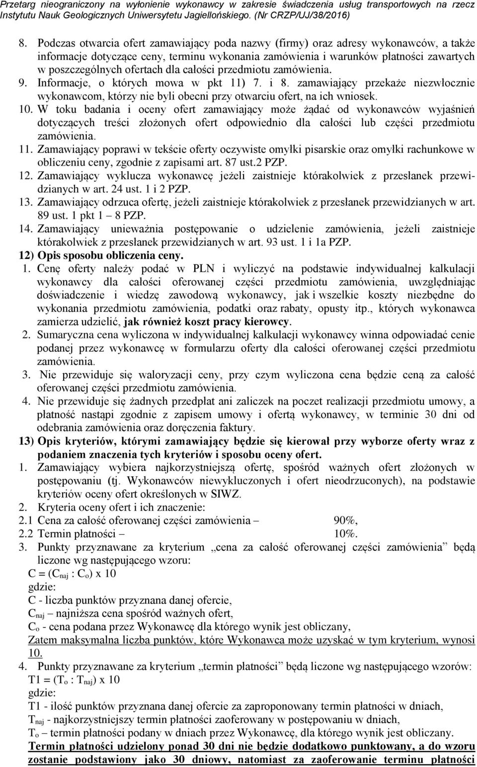 10. W toku badania i oceny ofert zamawiający może żądać od wykonawców wyjaśnień dotyczących treści złożonych ofert odpowiednio dla całości lub części przedmiotu zamówienia. 11.