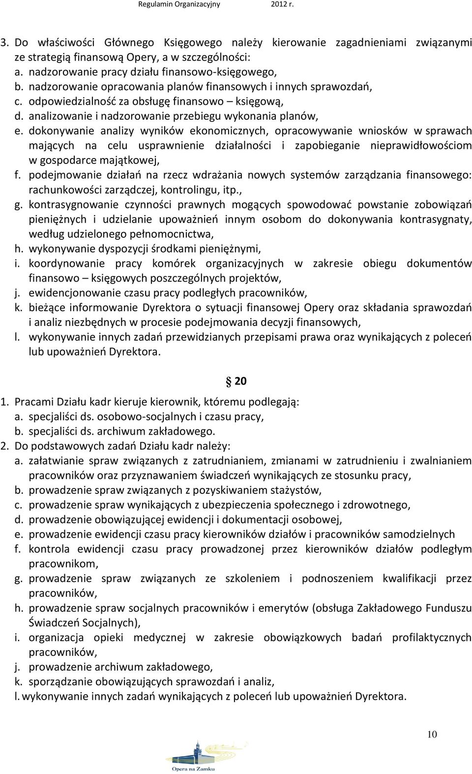 dokonywanie analizy wyników ekonomicznych, opracowywanie wniosków w sprawach mających na celu usprawnienie działalności i zapobieganie nieprawidłowościom w gospodarce majątkowej, f.