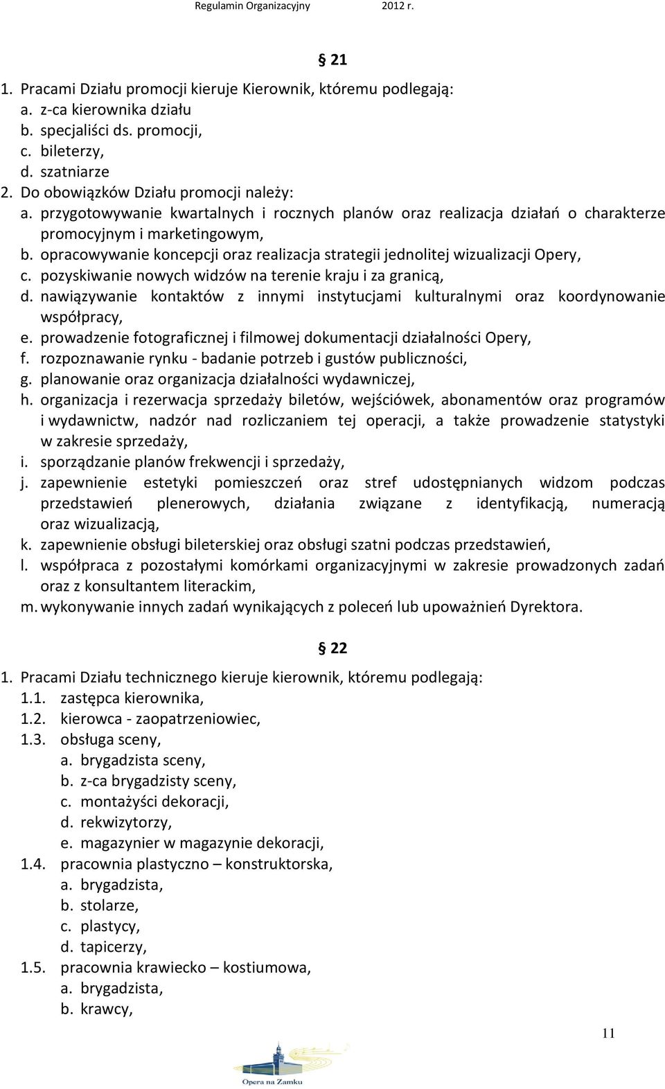 pozyskiwanie nowych widzów na terenie kraju i za granicą, d. nawiązywanie kontaktów z innymi instytucjami kulturalnymi oraz koordynowanie współpracy, e.