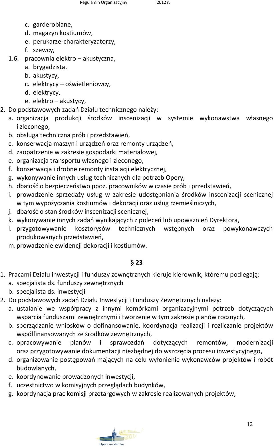 obsługa techniczna prób i przedstawień, c. konserwacja maszyn i urządzeń oraz remonty urządzeń, d. zaopatrzenie w zakresie gospodarki materiałowej, e. organizacja transportu własnego i zleconego, f.