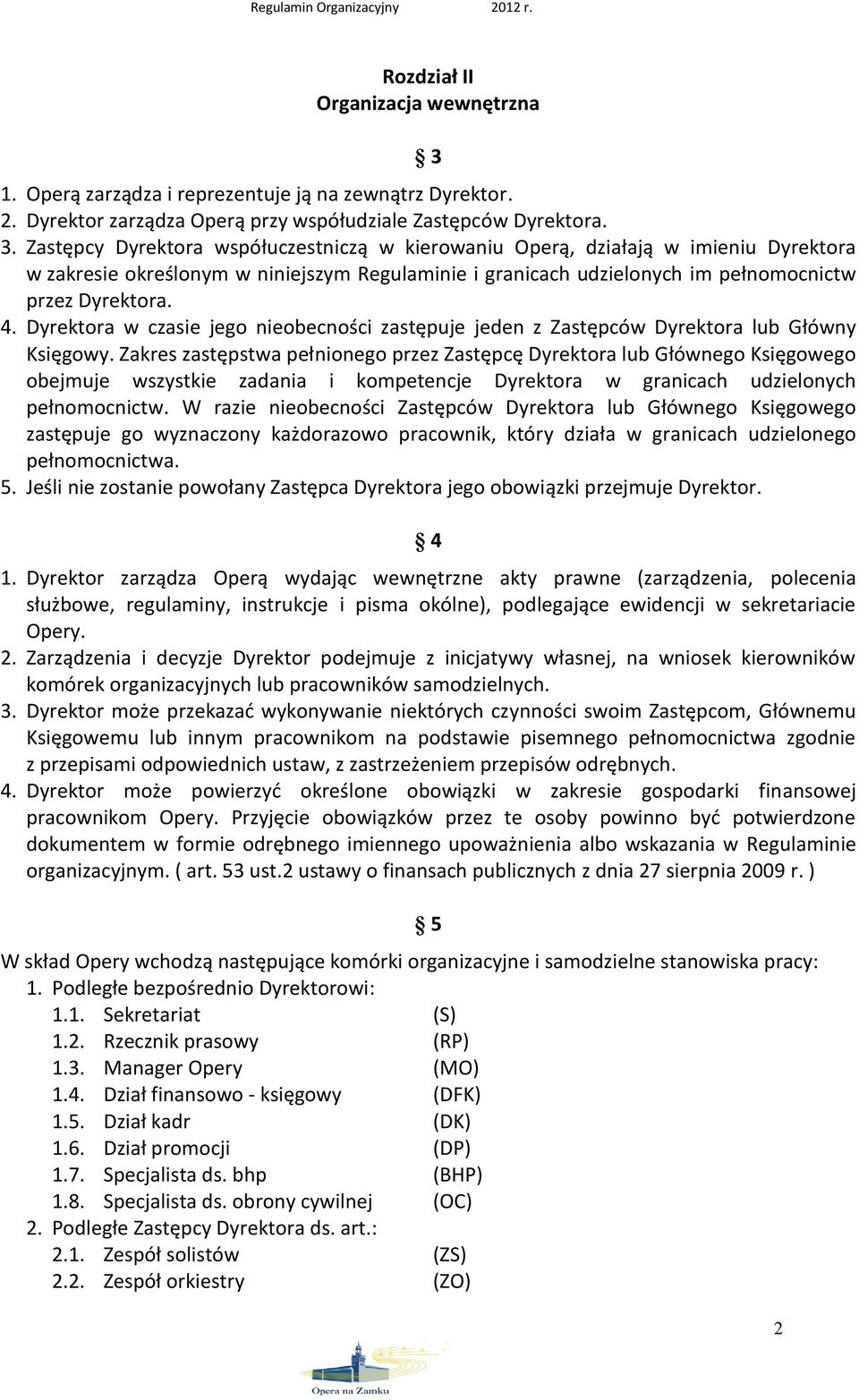 Zastępcy Dyrektora współuczestniczą w kierowaniu Operą, działają w imieniu Dyrektora w zakresie określonym w niniejszym Regulaminie i granicach udzielonych im pełnomocnictw przez Dyrektora. 4.