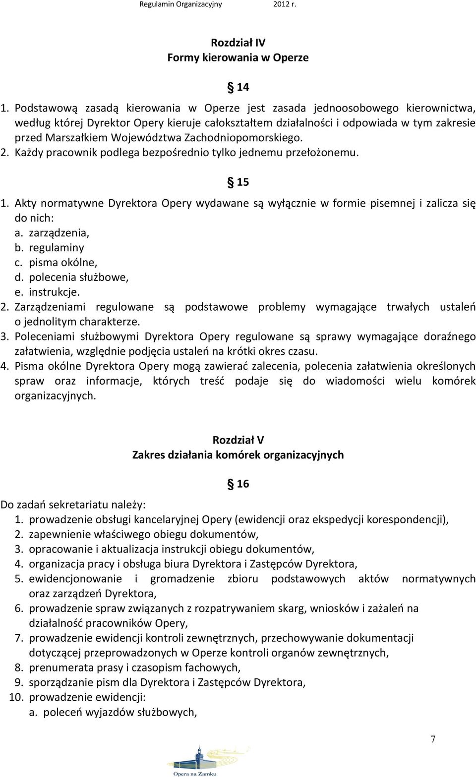 Zachodniopomorskiego. 2. Każdy pracownik podlega bezpośrednio tylko jednemu przełożonemu. 15 1. Akty normatywne Dyrektora Opery wydawane są wyłącznie w formie pisemnej i zalicza się do nich: a.