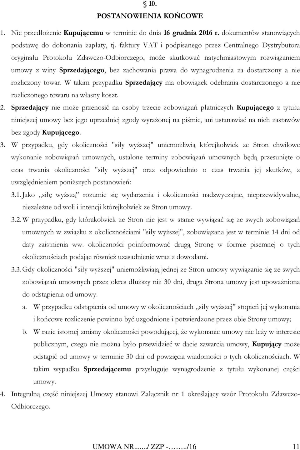 wynagrodzenia za dostarczony a nie rozliczony towar. W takim przypadku Sprzedający ma obowiązek odebrania dostarczonego a nie rozliczonego towaru na własny koszt. 2.