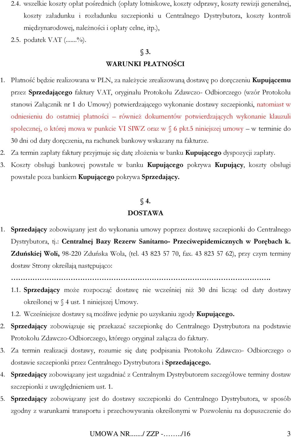 Płatność będzie realizowana w PLN, za należycie zrealizowaną dostawę po doręczeniu Kupującemu przez Sprzedającego faktury VAT, oryginału Protokołu Zdawczo- Odbiorczego (wzór Protokołu stanowi