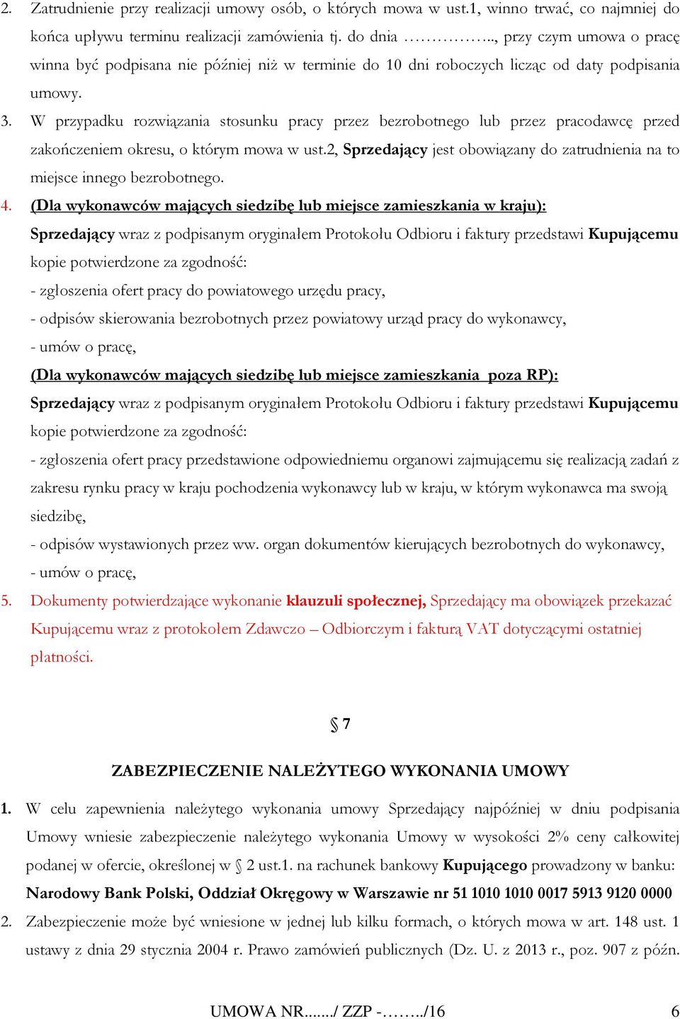 W przypadku rozwiązania stosunku pracy przez bezrobotnego lub przez pracodawcę przed zakończeniem okresu, o którym mowa w ust.