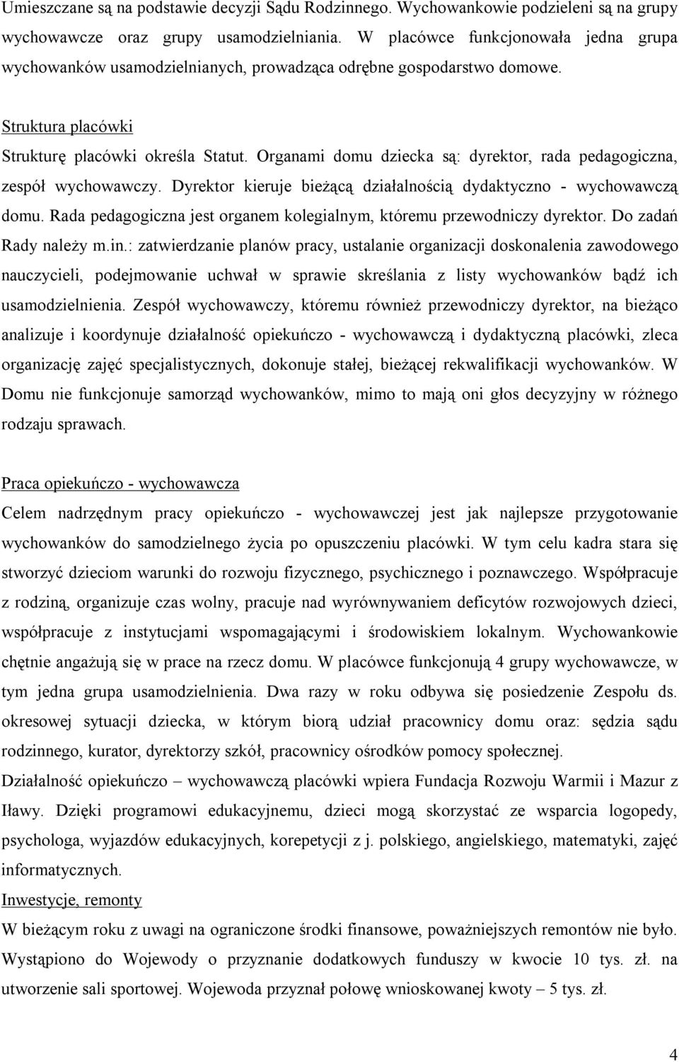 Organami domu dziecka są: dyrektor, rada pedagogiczna, zespół wychowawczy. Dyrektor kieruje bieżącą działalnością dydaktyczno - wychowawczą domu.