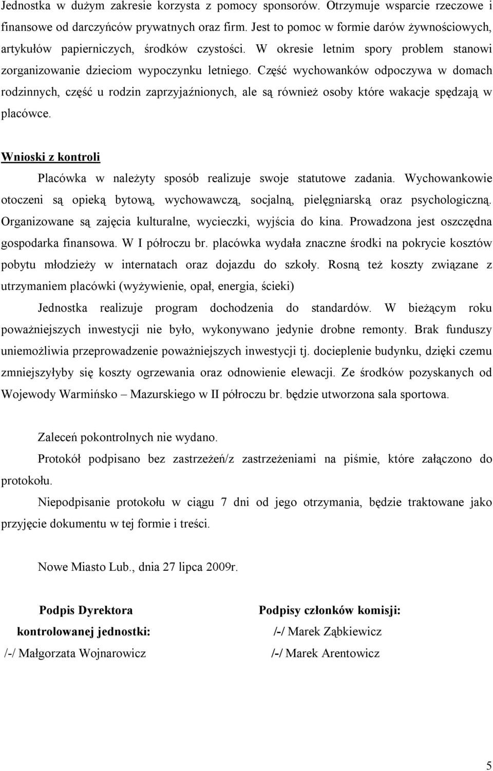 Część wychowanków odpoczywa w domach rodzinnych, część u rodzin zaprzyjaźnionych, ale są również osoby które wakacje spędzają w placówce.