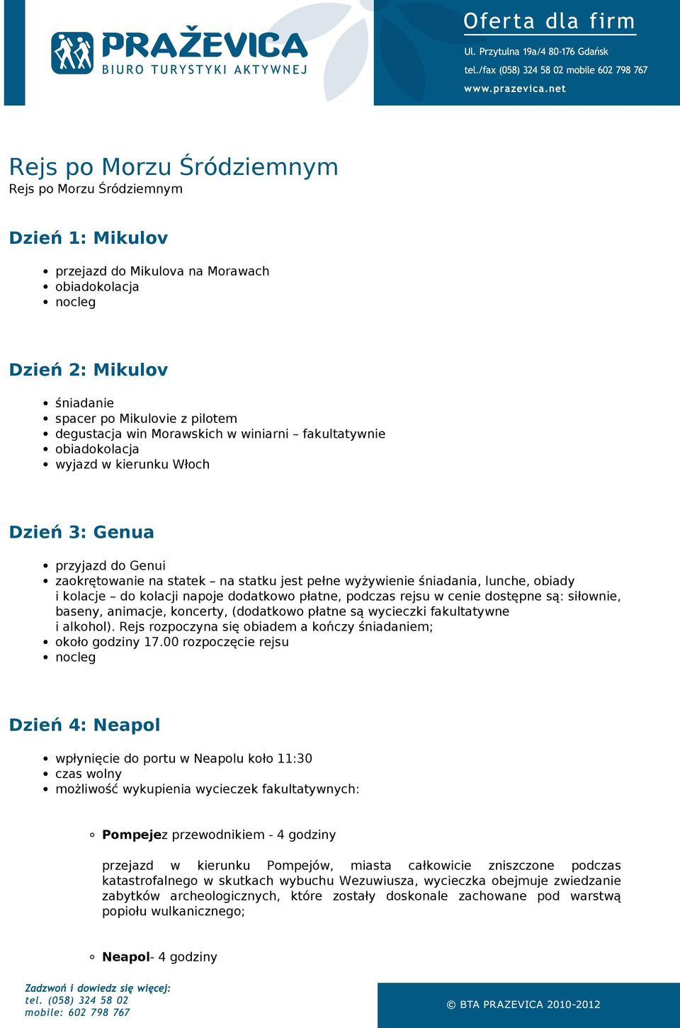 podczas rejsu w cenie dostępne są: siłownie, baseny, animacje, koncerty, (dodatkowo płatne są wycieczki fakultatywne i alkohol). Rejs rozpoczyna się obiadem a kończy śniadaniem; około godziny 17.