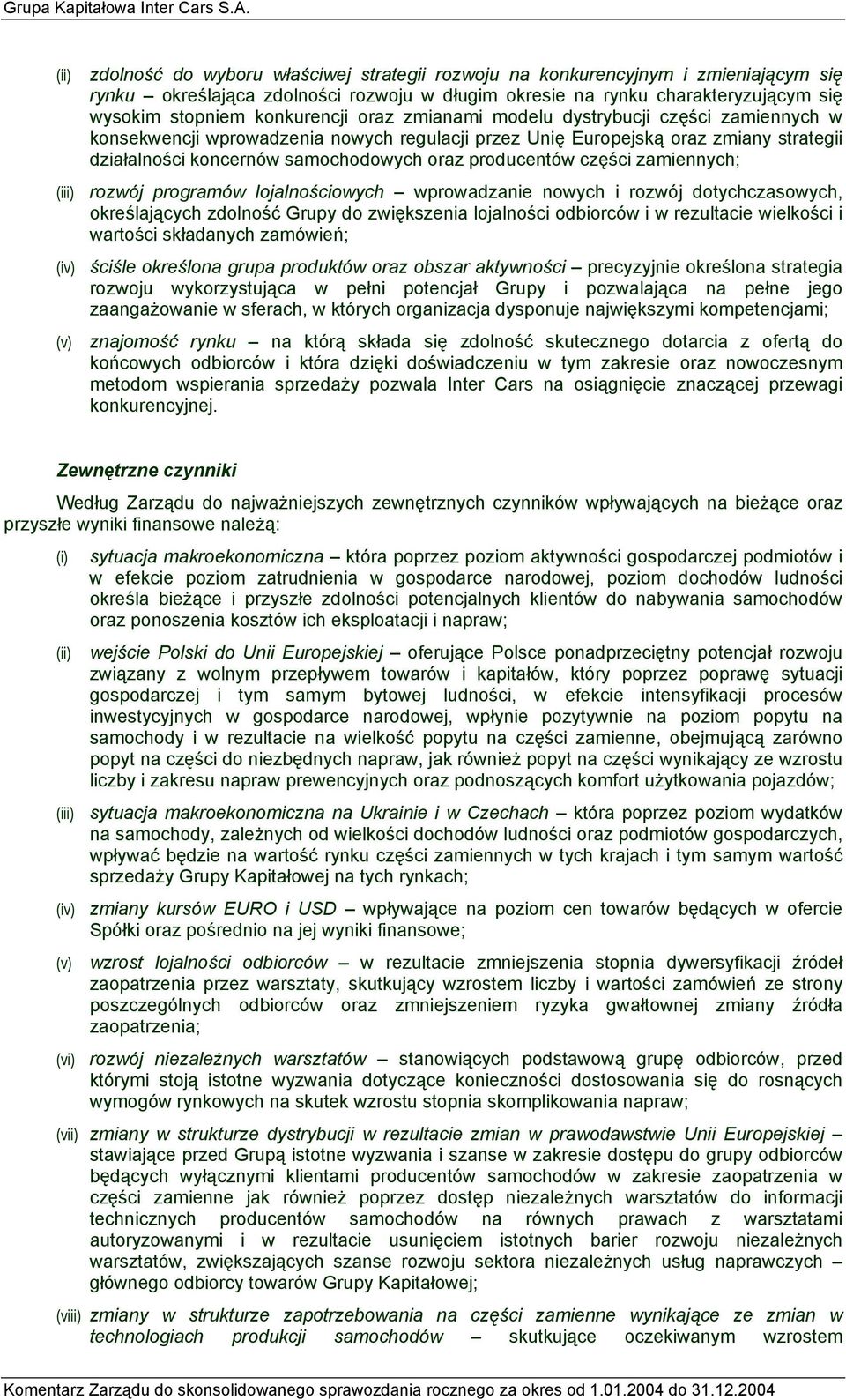 producentów części zamiennych; (iii) rozwój programów lojalnościowych wprowadzanie nowych i rozwój dotychczasowych, określających zdolność Grupy do zwiększenia lojalności odbiorców i w rezultacie